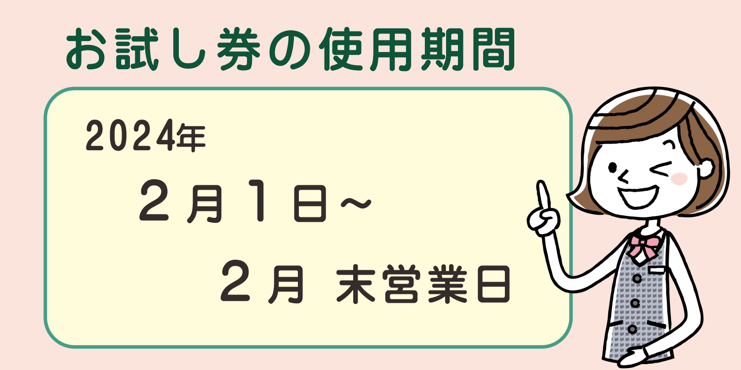 お試し券の使用期間は２０２５年２月１日～２０２５年２月末営業日までです。